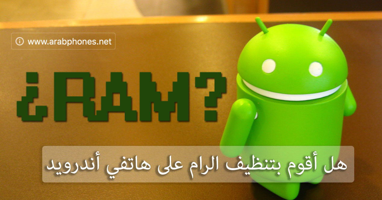 هل يجب تنظيف الرام وإغلاق التطبيقات دوريا على اندرويد؟