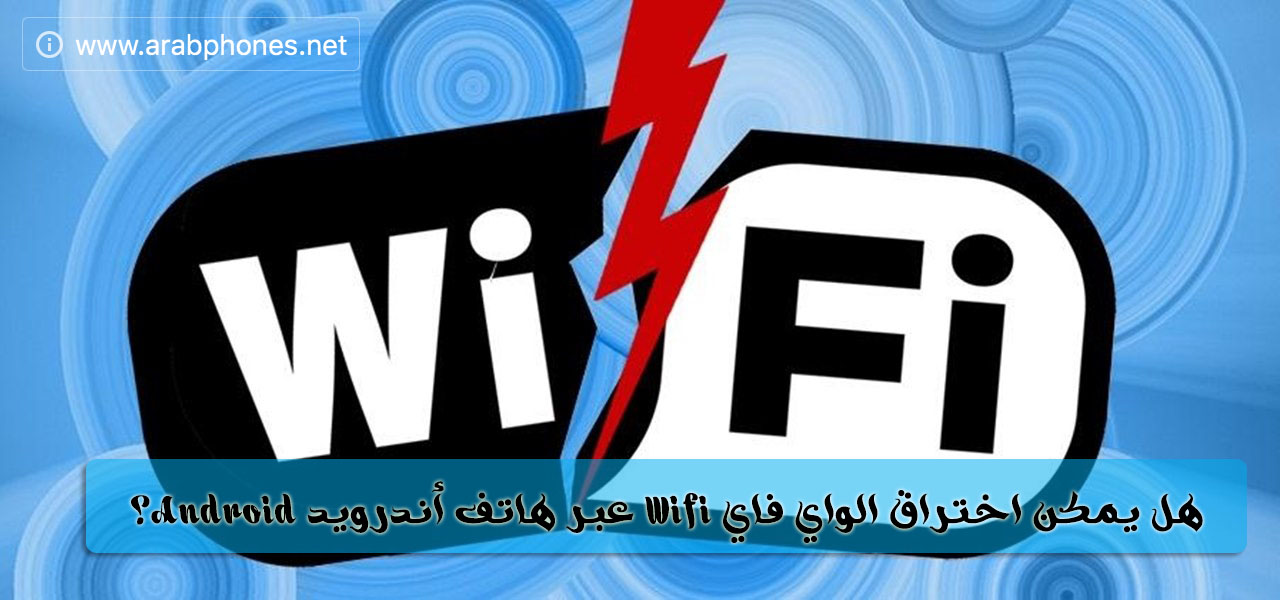 هل يمكن اختراق الواي فاي Wifi عبر هاتف أندرويد Android؟