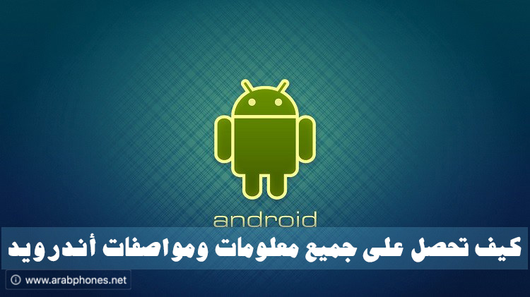 اسهل الطرق لمعرفة معلومات ومواصفات جهاز أندرويد بالتفصيل